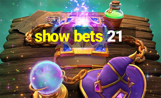 show bets 21