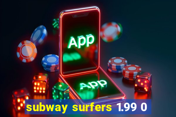 subway surfers 1.99 0