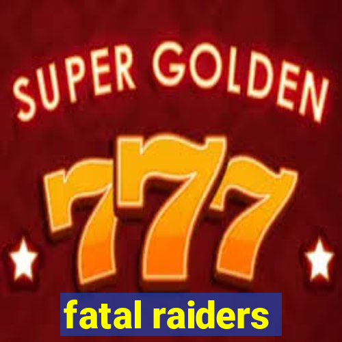 fatal raiders