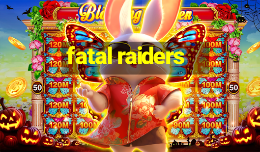 fatal raiders