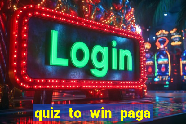 quiz to win paga mesmo quiz paga mesmo