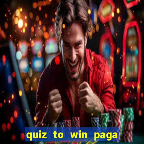 quiz to win paga mesmo quiz paga mesmo