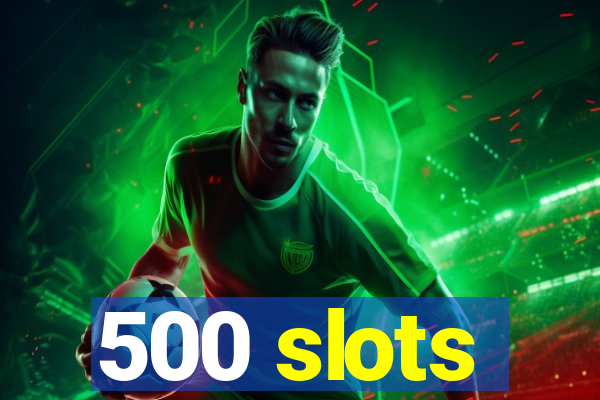 500 slots