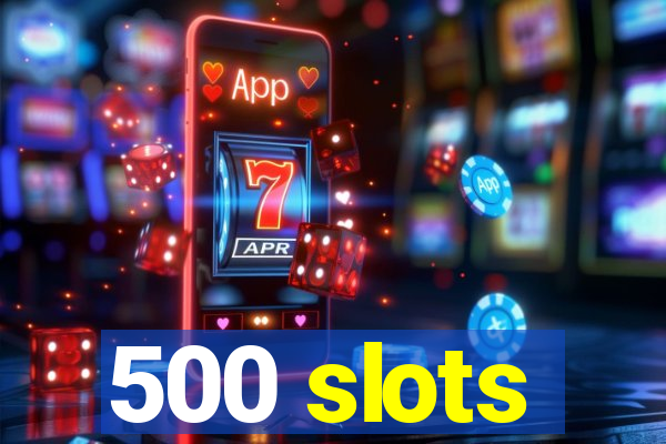 500 slots