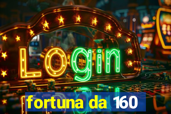 fortuna da 160