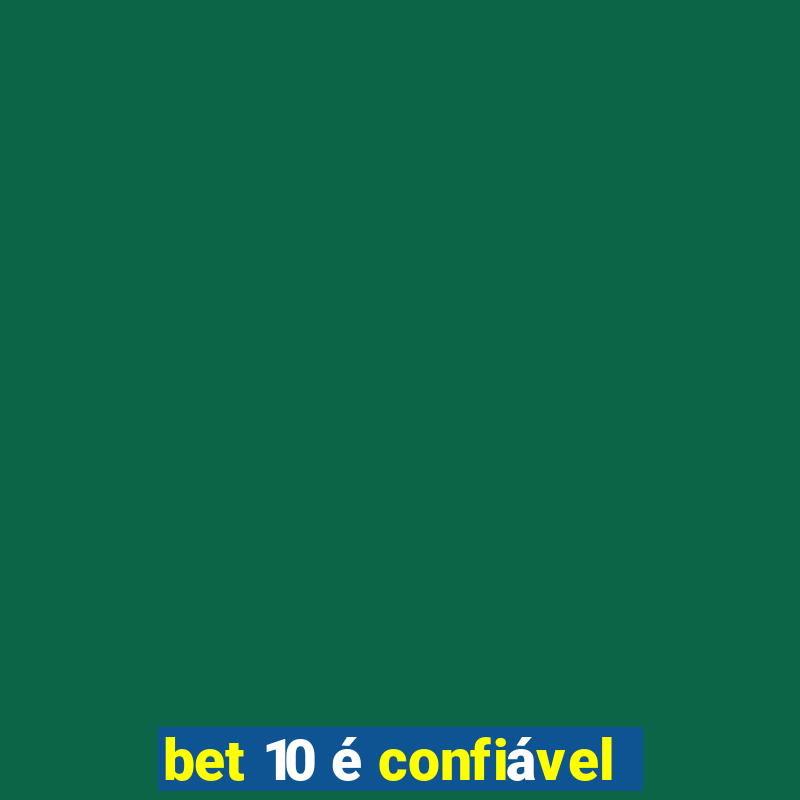 bet 10 é confiável