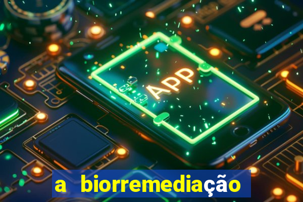 a biorremediação é sustentável