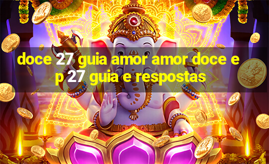 doce 27 guia amor amor doce ep 27 guia e respostas