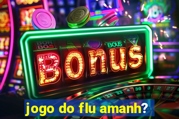 jogo do flu amanh?