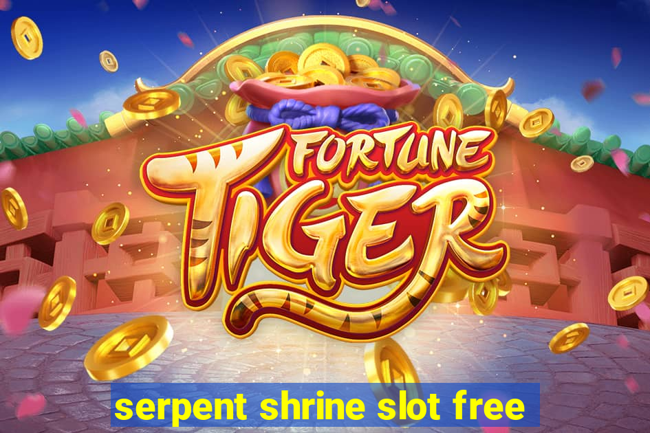 serpent shrine slot free