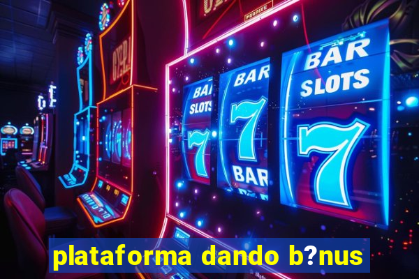 plataforma dando b?nus