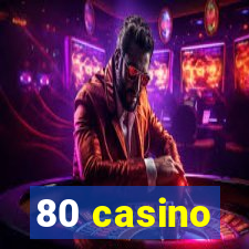 80 casino