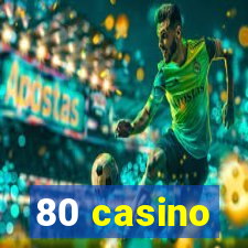 80 casino