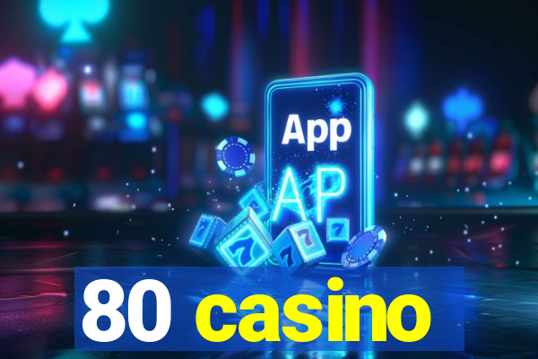 80 casino