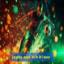 jogos que d茫o b么nus