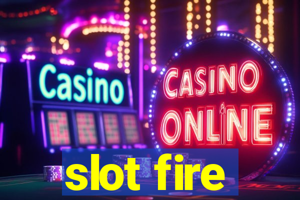 slot fire