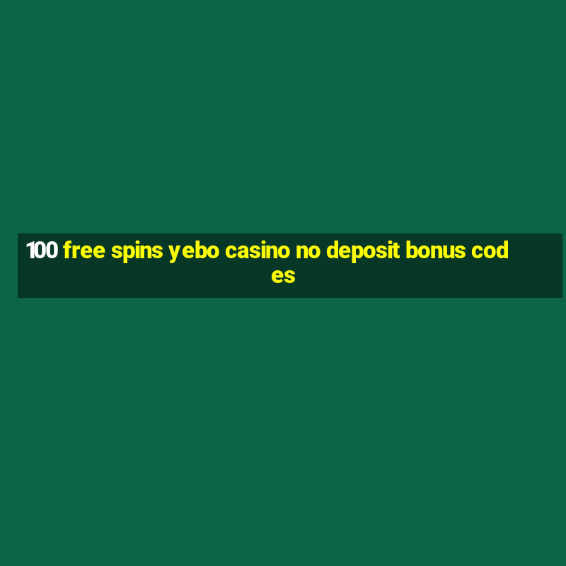 100 free spins yebo casino no deposit bonus codes