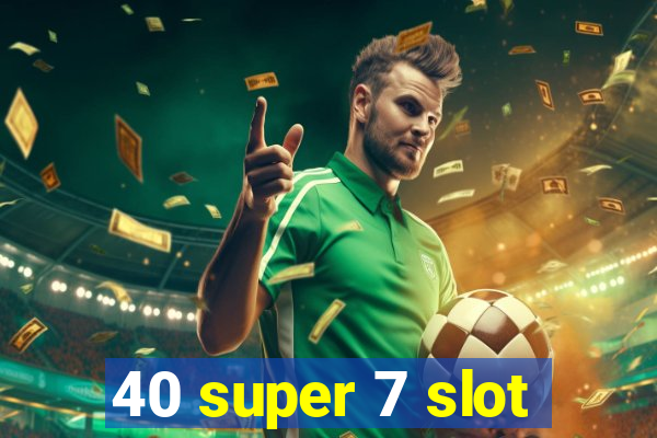 40 super 7 slot