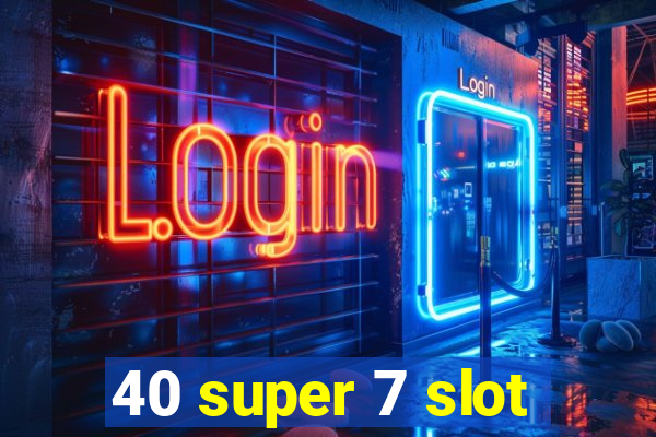 40 super 7 slot