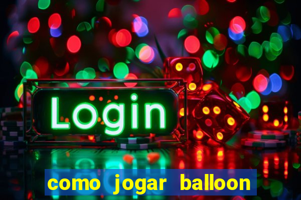 como jogar balloon no esporte da sorte