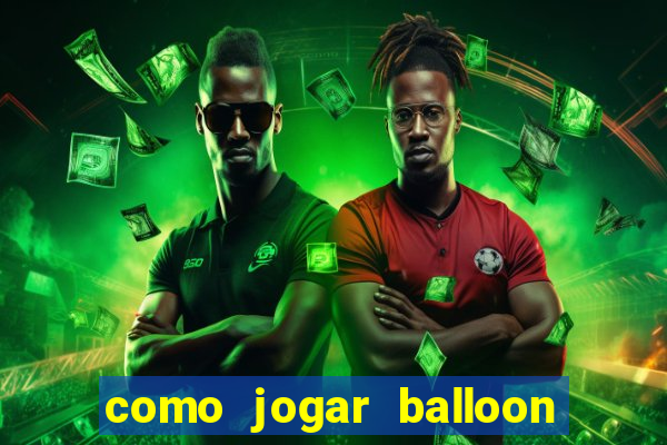 como jogar balloon no esporte da sorte