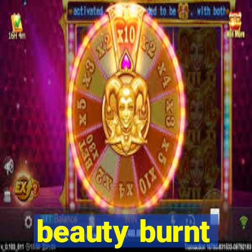 beauty burnt