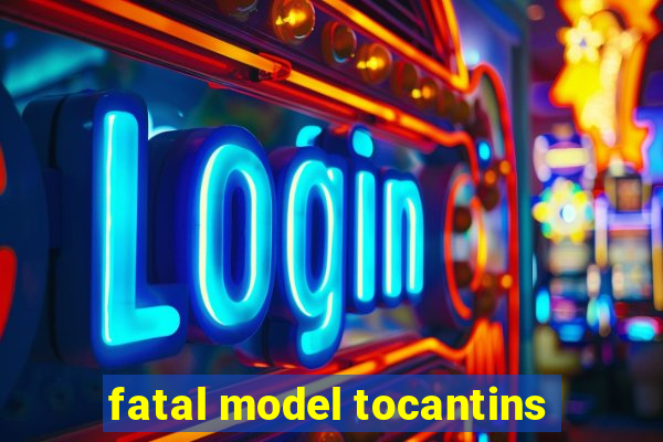 fatal model tocantins