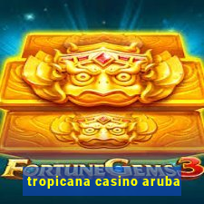 tropicana casino aruba