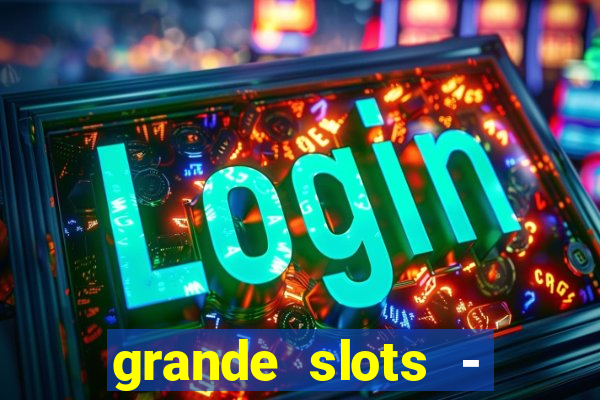 grande slots - jackpot louco