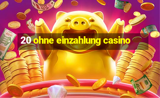 20 ohne einzahlung casino