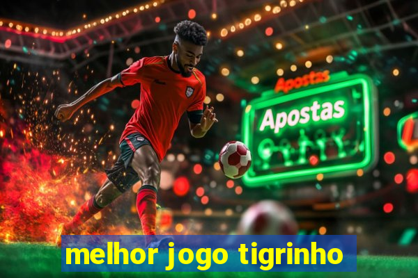 melhor jogo tigrinho