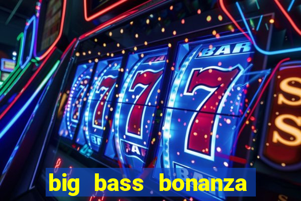 big bass bonanza megaways slots