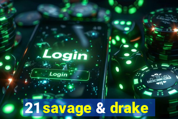 21 savage & drake