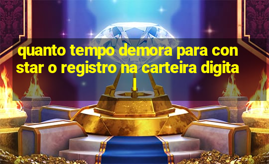 quanto tempo demora para constar o registro na carteira digital