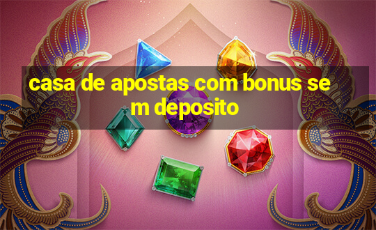 casa de apostas com bonus sem deposito