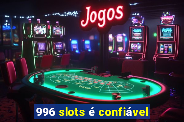 996 slots é confiável