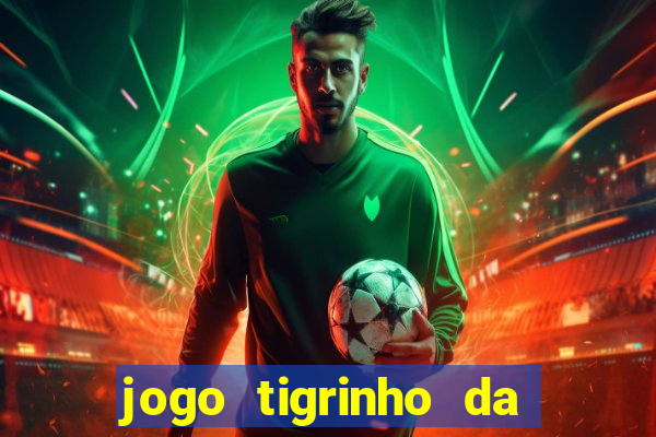 jogo tigrinho da dinheiro mesmo