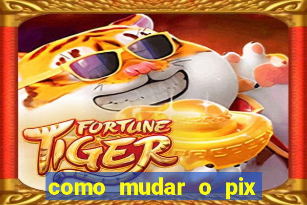 como mudar o pix do jogo do tigre