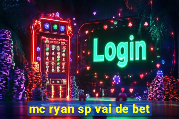 mc ryan sp vai de bet