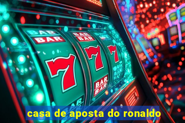 casa de aposta do ronaldo