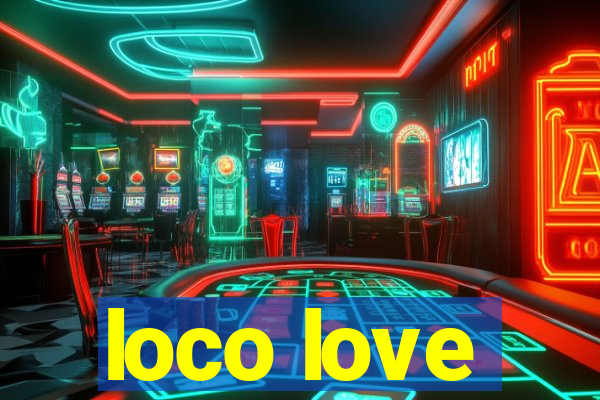 loco love