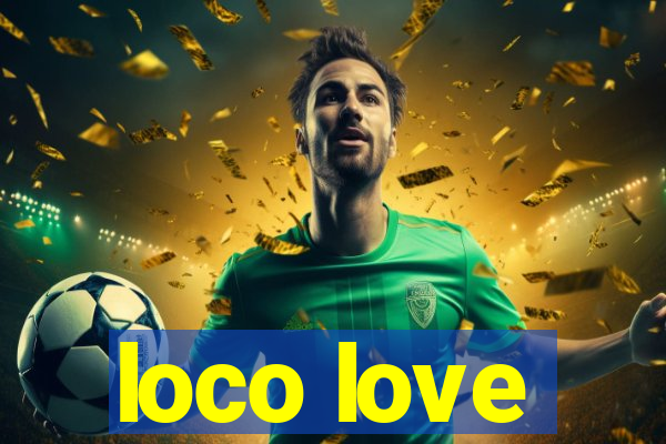 loco love