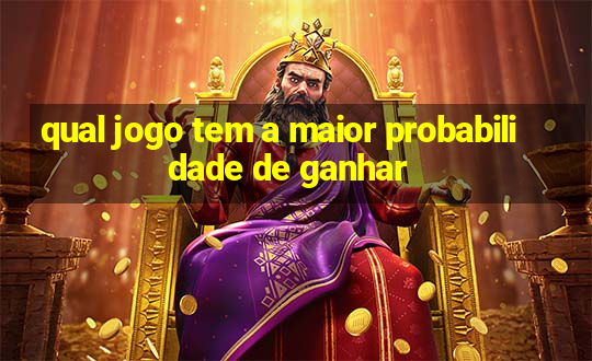 qual jogo tem a maior probabilidade de ganhar