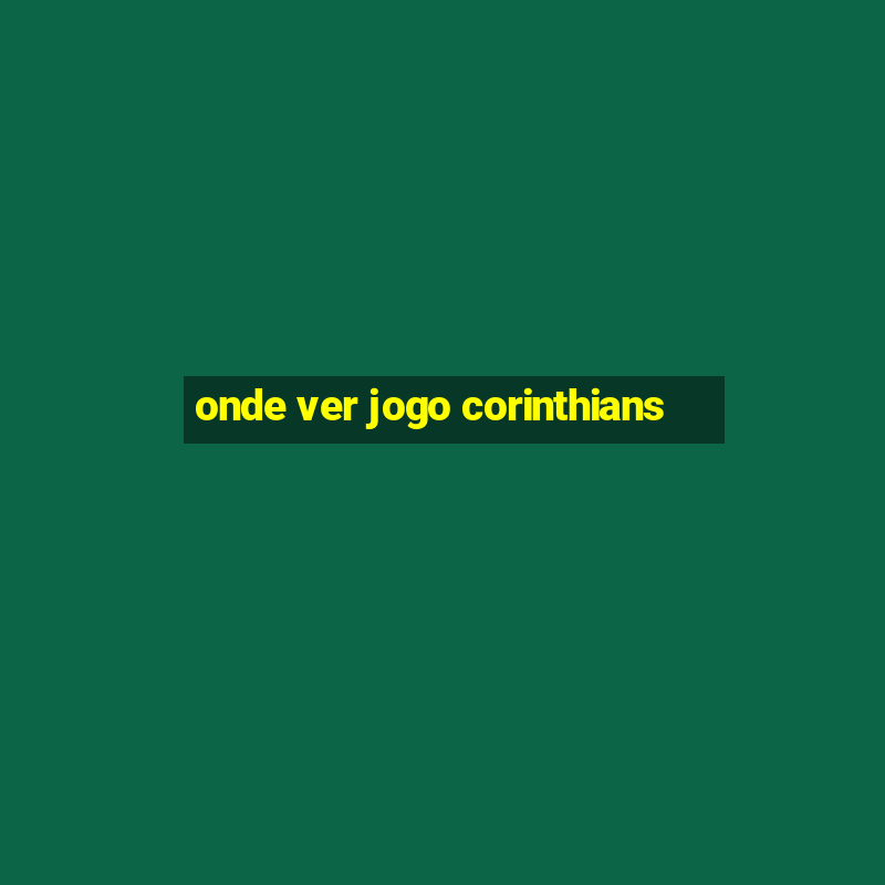 onde ver jogo corinthians