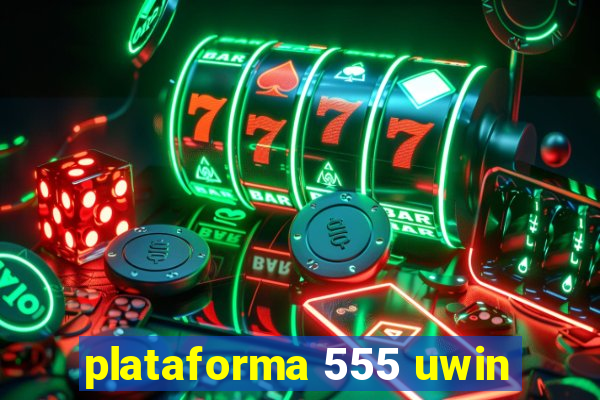 plataforma 555 uwin