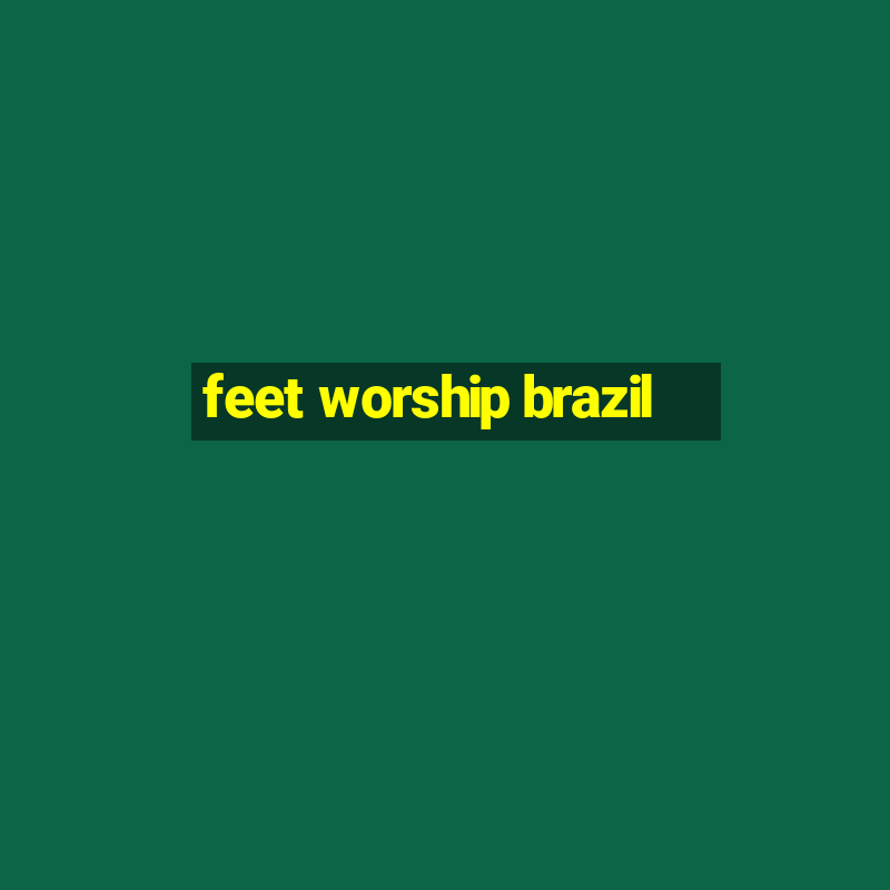 feet worship brazil