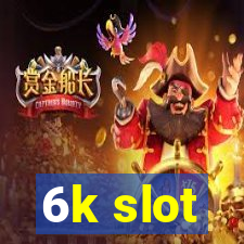 6k slot