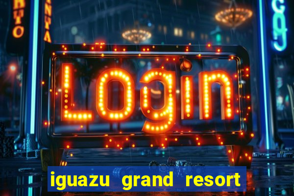 iguazu grand resort spa & casino puerto iguazu