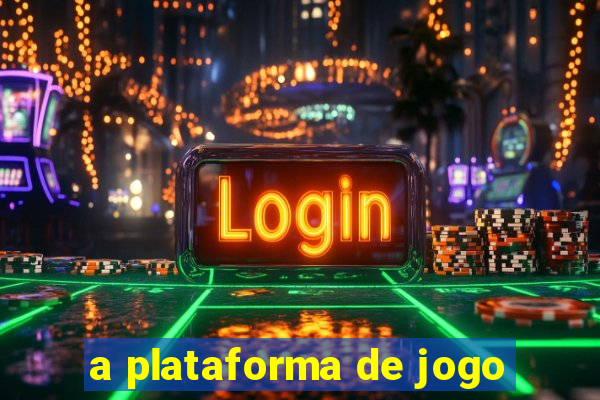 a plataforma de jogo