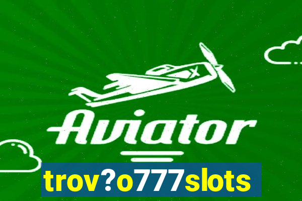 trov?o777slots